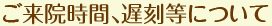 ご来院時間、遅刻等について